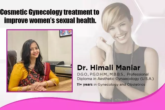 Dr. Himali Maniar, Ahmedabad offers the latest Cosmetic Gynecology treatment to improve womens sexual health