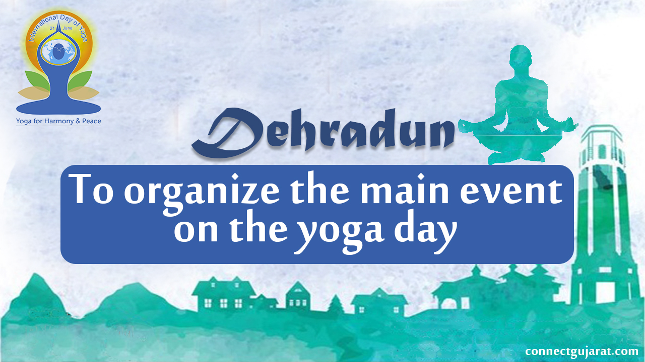 Dehradun to organize the main event on the Yoga Day