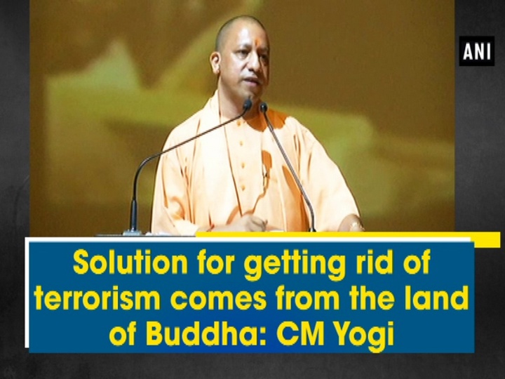 Solution for getting rid of terrorism comes from the land of Buddha: CM Yogi