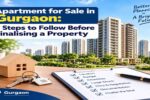 Apartment for Sale in Gurgaon: 7 Steps to Follow Before Finalising a Property